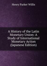 A History of the Latin Monetary Union: A Study of International Monetary Action (Japanese Edition)