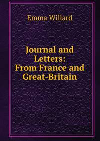 Journal and Letters: From France and Great-Britain