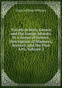 Travels in Italy, Greece and the Ionian Islands: In a Series of Letters, Description of Manners, Scenery, and the Fine Arts, Volume 2