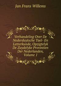 Verhandeling Over De Nederduytsche Tael- En Letterkunde, Opzigtelyk De Zuydelyke Provintien Der Nederlanden, Volume 1