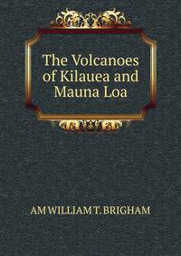 The Volcanoes of Kilauea and Mauna Loa