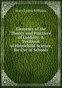 Elements of the Theory and Practicee of Cookery: A Textbook of Household Science, for Use in Schools
