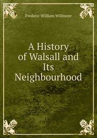 A History of Walsall and Its Neighbourhood