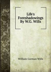 Life's Foreshadowings By W.G. Wills.