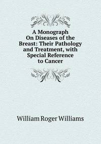 A Monograph On Diseases of the Breast: Their Pathology and Treatment, with Special Reference to Cancer