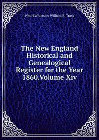 The New England Historical and Genealogical Register for the Year 1860.Volume Xiv.