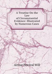 A Treatise On the Law of Circumstantial Evidence: Illustrated by Numerous Cases