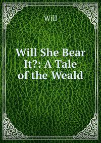 Will She Bear It?: A Tale of the Weald