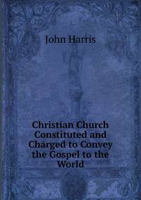 Christian Church Constituted and Charged to Convey the Gospel to the World
