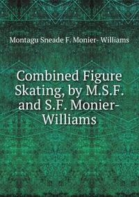 Combined Figure Skating, by M.S.F. and S.F. Monier-Williams