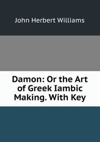 Damon: Or the Art of Greek Iambic Making. With Key