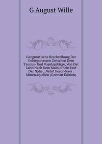 Geognostische Beschreibung Der Gebirgsmassen Zwischen Dem Taunus- Und Vogelsgebirge, Von Der Lahn Nach Dem Main, Rhein Und Der Nahe,: Nebst Besonderer . Mineralquellen (German Edition)