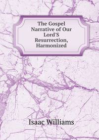The Gospel Narrative of Our Lord'S Resurrection, Harmonized