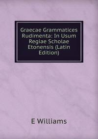 Graecae Grammatices Rudimenta: In Usum Regiae Scholae Etonensis (Latin Edition)