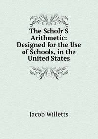 The Scholr'S Arithmetic: Designed for the Use of Schools, in the United States