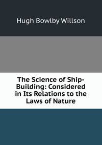 The Science of Ship-Building: Considered in Its Relations to the Laws of Nature