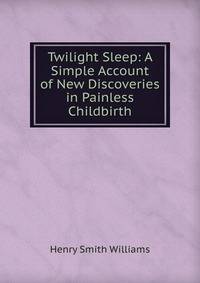 Twilight Sleep: A Simple Account of New Discoveries in Painless Childbirth