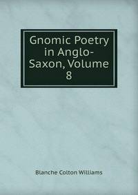 Gnomic Poetry in Anglo-Saxon, Volume 8