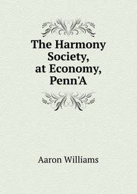 The Harmony Society, at Economy, Penn'A