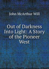 Out of Darkness Into Light: A Story of the Pioneer West