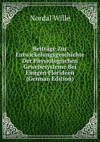 Beitrage Zur Entwickelungsgeschichte Der Physiologischen Gewebesysteme Bei Einigen Florideen (German Edition)