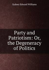 Party and Patriotism: Or, the Degeneracy of Politics