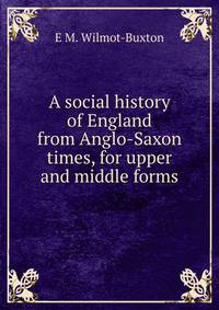 A social history of England from Anglo-Saxon times, for upper and middle forms