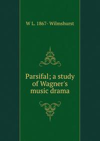 Parsifal; a study of Wagner's music drama