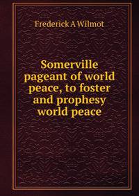 Somerville pageant of world peace, to foster and prophesy world peace