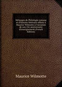M?langes de Philologie romane et d'histoire litt?raire offerts ? Maurice Wilmotte ? l'occasion de son 25e anniversaire d'enseignement (French Edition)