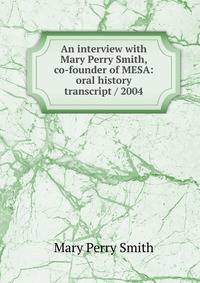An interview with Mary Perry Smith, co-founder of MESA: oral history transcript / 2004