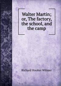 Walter Martin; or, The factory, the school, and the camp
