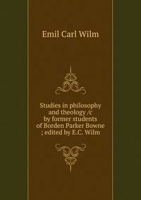 Studies in philosophy and theology /c by former students of Borden Parker Bowne ; edited by E.C. Wilm