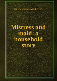 Mistress and maid: a household story