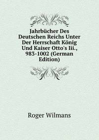 Jahrb?cher Des Deutschen Reichs Unter Der Herrschaft K?nig Und Kaiser Otto's Iii., 983-1002 (German Edition)