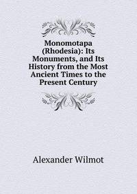 Monomotapa (Rhodesia): Its Monuments, and Its History from the Most Ancient Times to the Present Century