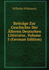 Beitrage Zur Geschichte Der Alteren Deutschen Litteratur, Volume 3 (German Edition)