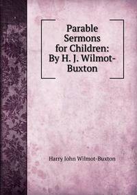 Parable Sermons for Children: By H. J. Wilmot-Buxton