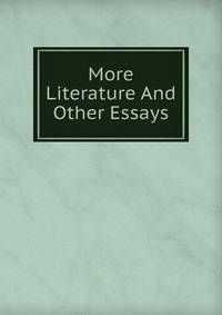 More Literature And Other Essays