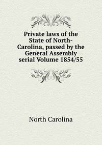 Private laws of the State of North-Carolina, passed by the General Assembly serial Volume 1854/55