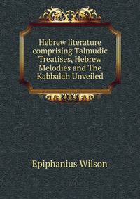Hebrew literature comprising Talmudic Treatises, Hebrew Melodies and The Kabbalah Unveiled