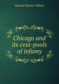 Chicago and its cess-pools of infamy