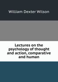Lectures on the psychology of thought and action, comparative and human