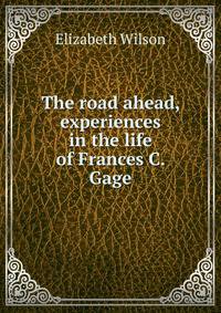 The road ahead, experiences in the life of Frances C. Gage