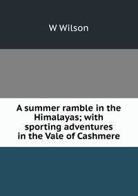 A summer ramble in the Himalayas; with sporting adventures in the Vale of Cashmere