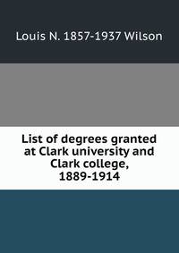 List of degrees granted at Clark university and Clark college, 1889-1914