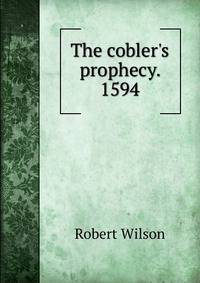 The cobler's prophecy. 1594