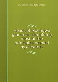 Heads of Mpongwe grammar: containing most of the principles needed by a learner