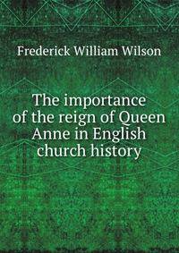 The importance of the reign of Queen Anne in English church history