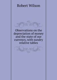 Observations on the depreciation of money and the state of our currency, with sundry relative tables